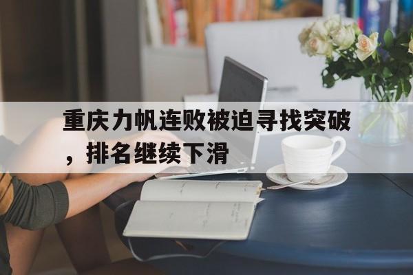 爱游戏登录入口-包含重庆力帆连败被迫寻找突破，排名继续下滑的词条